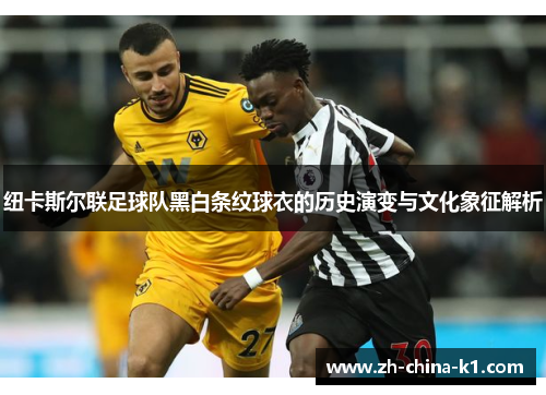 纽卡斯尔联足球队黑白条纹球衣的历史演变与文化象征解析