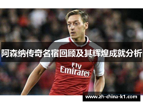 阿森纳传奇名宿回顾及其辉煌成就分析