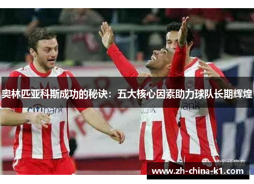 奥林匹亚科斯成功的秘诀：五大核心因素助力球队长期辉煌