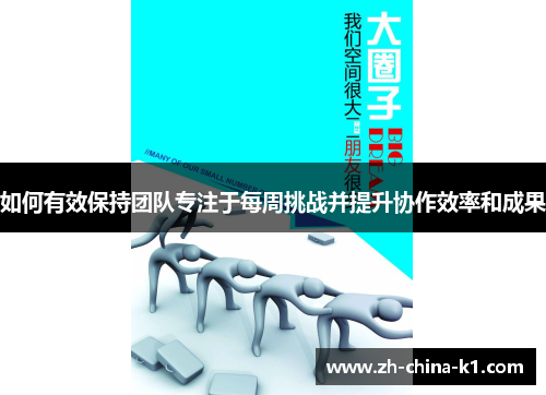 如何有效保持团队专注于每周挑战并提升协作效率和成果