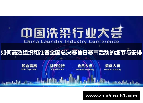 如何高效组织和准备全国总决赛首日赛事活动的细节与安排