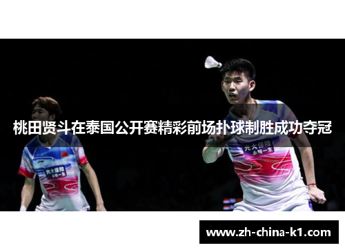 桃田贤斗在泰国公开赛精彩前场扑球制胜成功夺冠