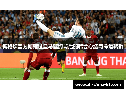 博格坎普为何错过皇马邀约背后的转会心结与命运转折