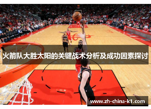 火箭队大胜太阳的关键战术分析及成功因素探讨
