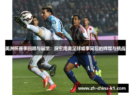 美洲杯赛季回顾与展望：探索南美足球盛事背后的辉煌与挑战