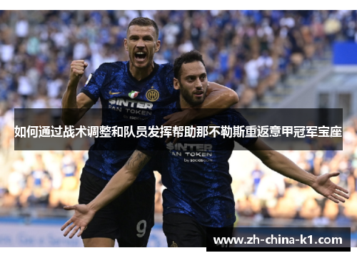 如何通过战术调整和队员发挥帮助那不勒斯重返意甲冠军宝座 如何通过战术调整和队员发挥帮助那不勒斯重返意甲冠军宝座