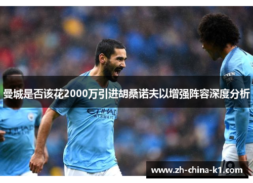 曼城是否该花2000万引进胡桑诺夫以增强阵容深度分析 曼城是否该花2000万引进胡桑诺夫以增强阵容深度分析