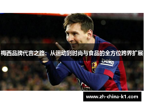 梅西品牌代言之路:从运动到时尚与食品的全方位跨界扩展 梅西品牌代言之路:从运动到时尚与食品的全方位跨界扩展