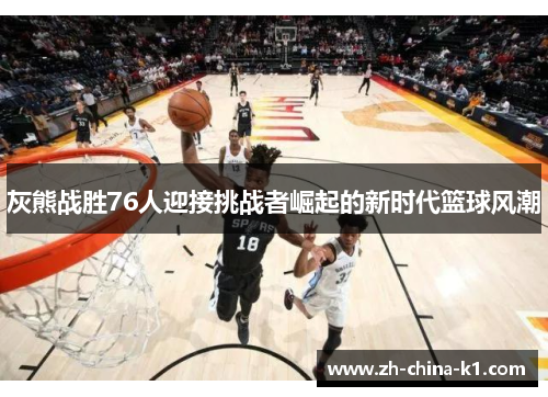 灰熊战胜76人迎接挑战者崛起的新时代篮球风潮