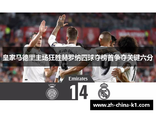 皇家马德里主场狂胜赫罗纳四球夺榜首争夺关键六分
