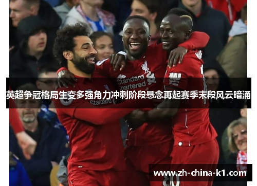 英超争冠格局生变多强角力冲刺阶段悬念再起赛季末段风云暗涌